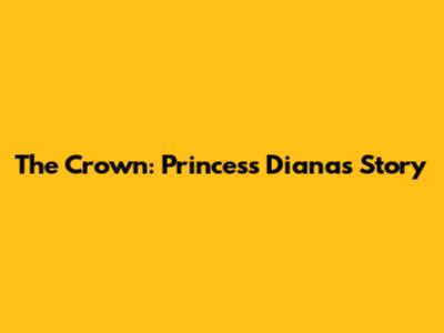 The Crown: Princess Diana's Story