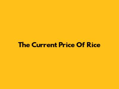 The Current Price Of Rice