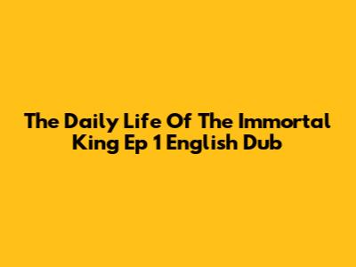 The Daily Life Of The Immortal King Ep 1 English Dub