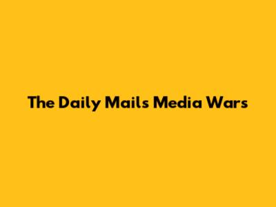 The Daily Mail's Media Wars
