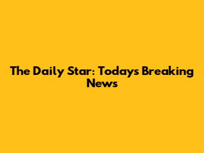 The Daily Star: Today's Breaking News