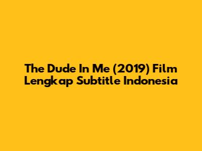 The Dude In Me (2019) Film Lengkap Subtitle Indonesia