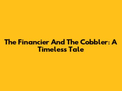 The Financier And The Cobbler: A Timeless Tale