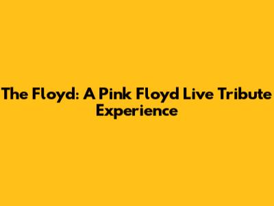The Floyd: A Pink Floyd Live Tribute Experience