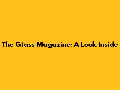 The Glass Magazine: A Look Inside