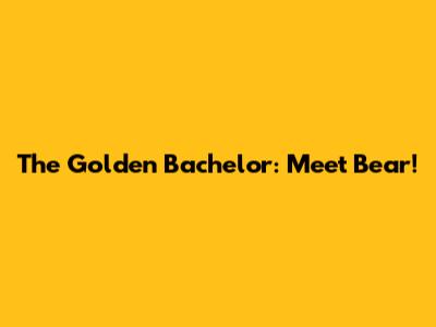 The Golden Bachelor: Meet Bear!