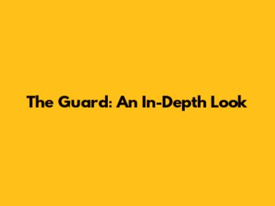 The Guard: An In-Depth Look