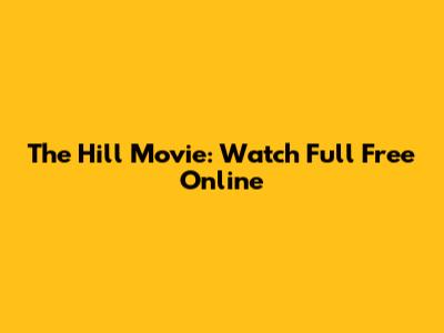The Hill Movie: Watch Full Free Online