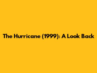 The Hurricane (1999): A Look Back
