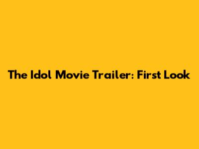 The Idol Movie Trailer: First Look