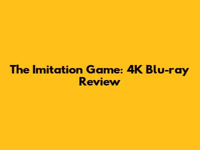The Imitation Game: 4K Blu-ray Review