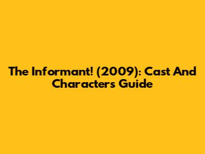 The Informant! (2009): Cast And Characters Guide