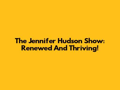 The Jennifer Hudson Show: Renewed And Thriving!