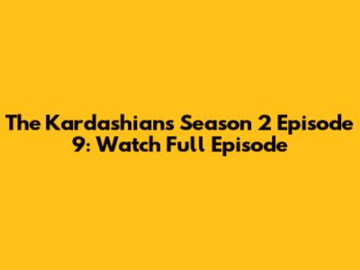 The Kardashians Season 2 Episode 9: Watch Full Episode