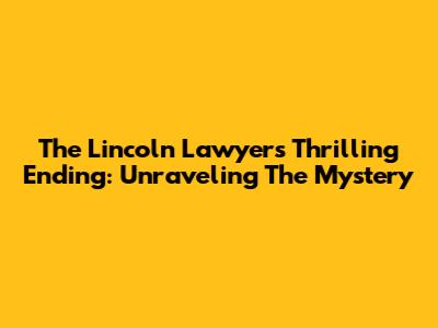 The Lincoln Lawyer's Thrilling Ending: Unraveling The Mystery