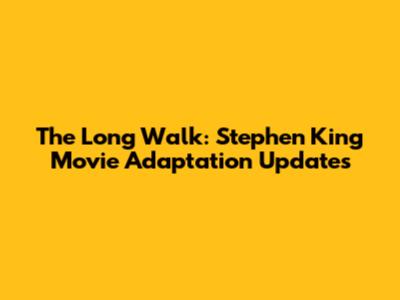 The Long Walk: Stephen King Movie Adaptation Updates