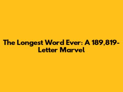 The Longest Word Ever: A 189,819-Letter Marvel