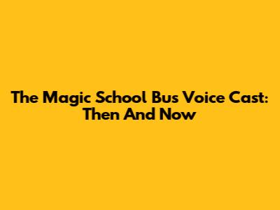 The Magic School Bus Voice Cast: Then And Now