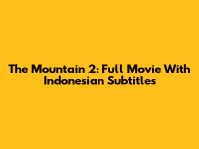 The Mountain 2: Full Movie With Indonesian Subtitles