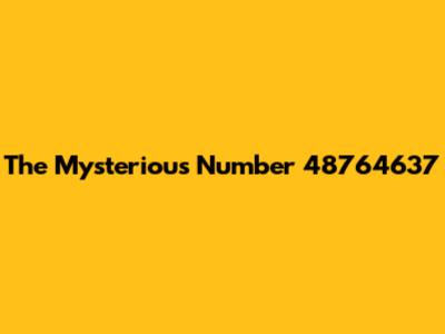 The Mysterious Number 48764637