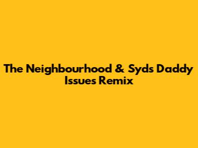 The Neighbourhood & Syd's "Daddy Issues" Remix