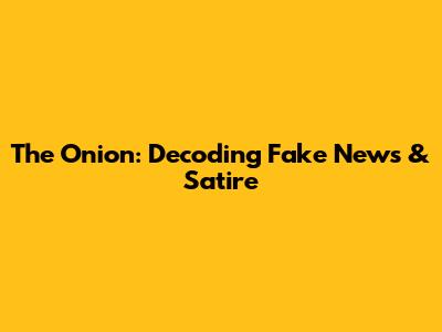 The Onion: Decoding Fake News & Satire