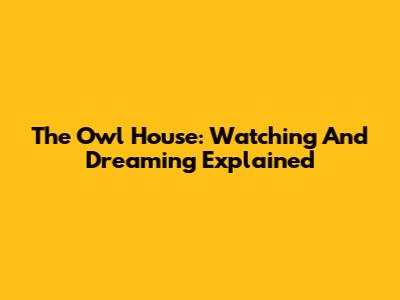 The Owl House: Watching And Dreaming Explained