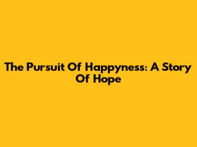 The Pursuit Of Happyness: A Story Of Hope