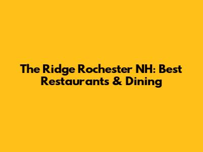 The Ridge Rochester NH: Best Restaurants & Dining