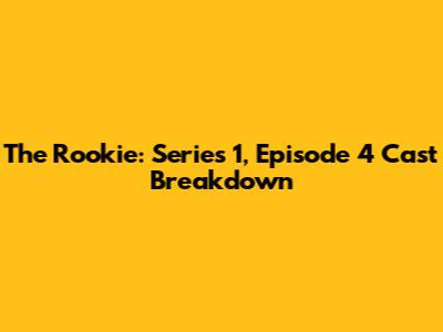 The Rookie: Series 1, Episode 4 Cast Breakdown
