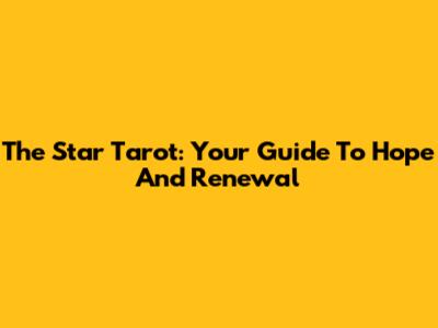 The Star Tarot: Your Guide To Hope And Renewal