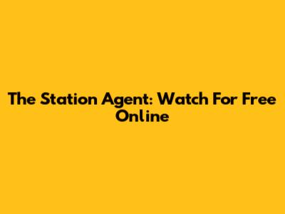 The Station Agent: Watch For Free Online