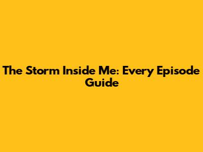 The Storm Inside Me: Every Episode Guide