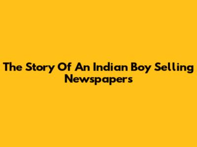 The Story Of An Indian Boy Selling Newspapers