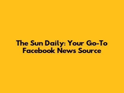 The Sun Daily: Your Go-To Facebook News Source