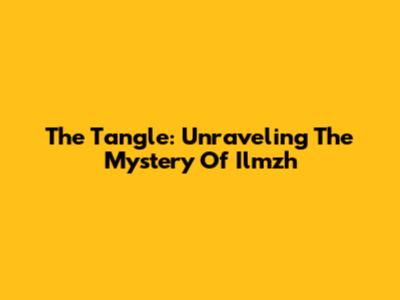 The Tangle: Unraveling The Mystery Of Ilmzh