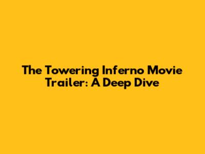 The Towering Inferno Movie Trailer: A Deep Dive