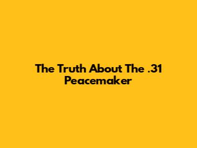 The Truth About The .31 Peacemaker