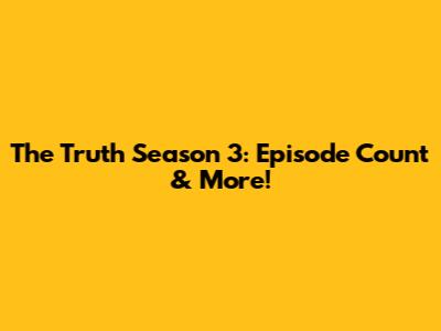 The Truth Season 3: Episode Count & More!