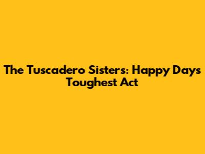 The Tuscadero Sisters: Happy Days' Toughest Act