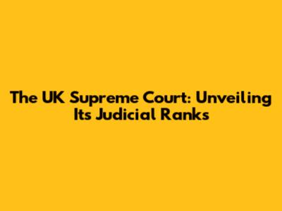 The UK Supreme Court: Unveiling Its Judicial Ranks