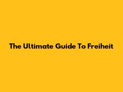 The Ultimate Guide To "Freiheit"