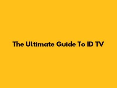 The Ultimate Guide To ID TV