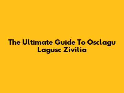 The Ultimate Guide To Osclagu Lagusc Zivilia