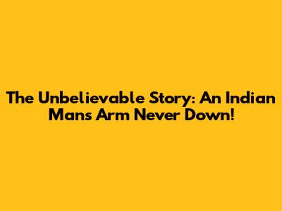The Unbelievable Story: An Indian Man's Arm Never Down!
