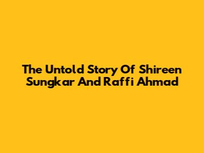 The Untold Story Of Shireen Sungkar And Raffi Ahmad