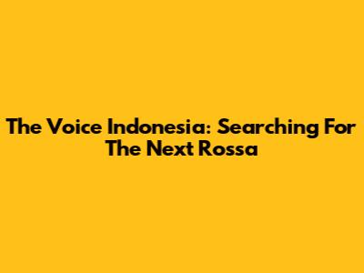 The Voice Indonesia: Searching For The Next Rossa
