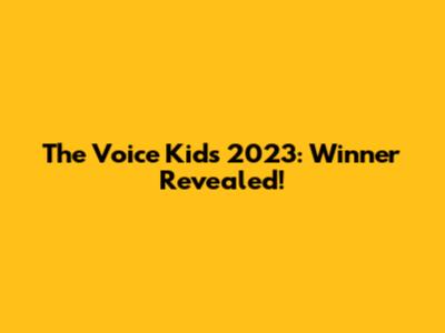 The Voice Kids 2023: Winner Revealed!