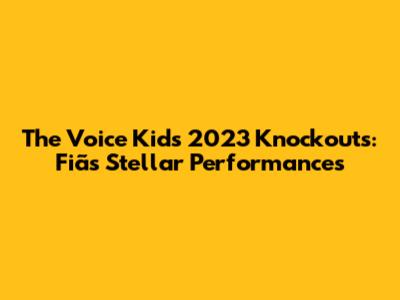 The Voice Kids 2023 Knockouts: Fiã's Stellar Performances