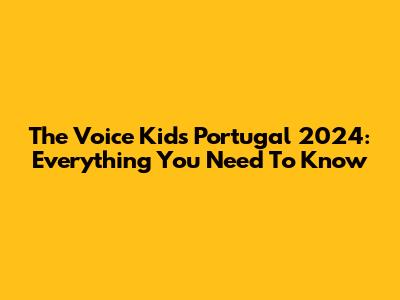 The Voice Kids Portugal 2024: Everything You Need To Know